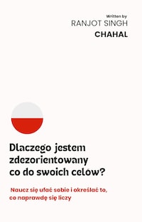 Dlaczego jestem zdezorientowany co do swoich celów? : Naucz się ufać sobie i określać to, co naprawdę się liczy
