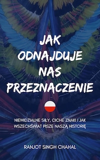 Jak odnajduje nas przeznaczenie: Niewidzialne siły, ciche znaki i jak wszechświat pisze naszą historię