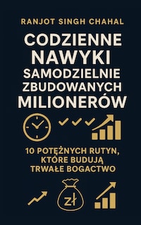 Codzienne Nawyków Samodzielnie Zbudowanych Milionerów: 10 Potężnych Rutyn, Które Budują Trwałe Bogactwo