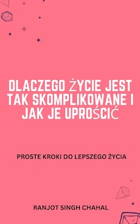 Dlaczego życie jest tak skomplikowane i jak je uprościć: Proste kroki do lepszego życia