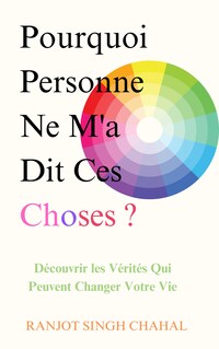 Pourquoi Personne Ne M'a Dit Ces Choses ? : Découvrir les Vérités Qui Peuvent Changer Votre Vie