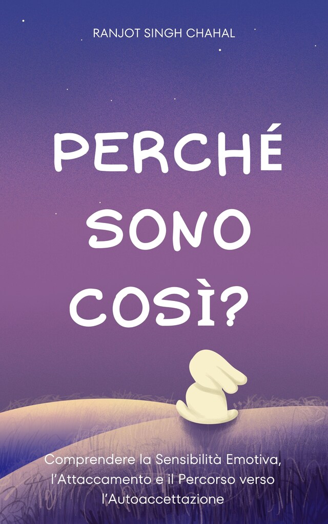 Book cover for Perché Sono Così? : Comprendere la Sensibilità Emotiva, l’Attaccamento e il Percorso verso l’Autoaccettazione