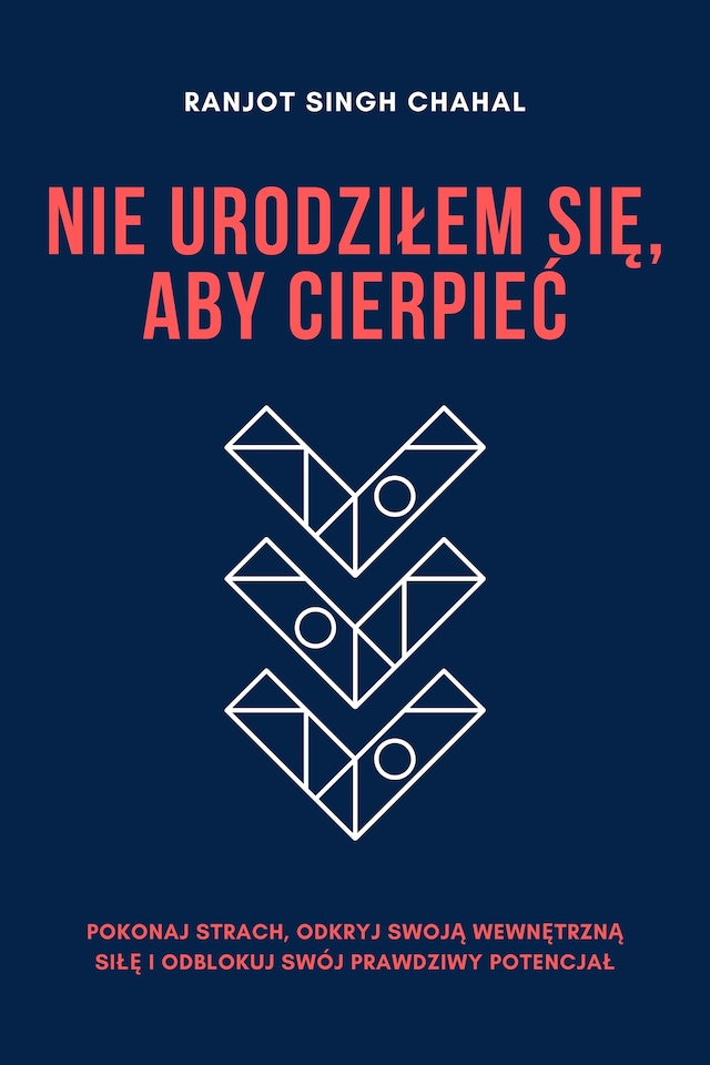 Okładka książki dla Nie Urodziłem Się, Aby Cierpieć: Pokonaj Strach, Odkryj Swoją Wewnętrzną Siłę i Odblokuj Swój Prawdziwy Potencjał