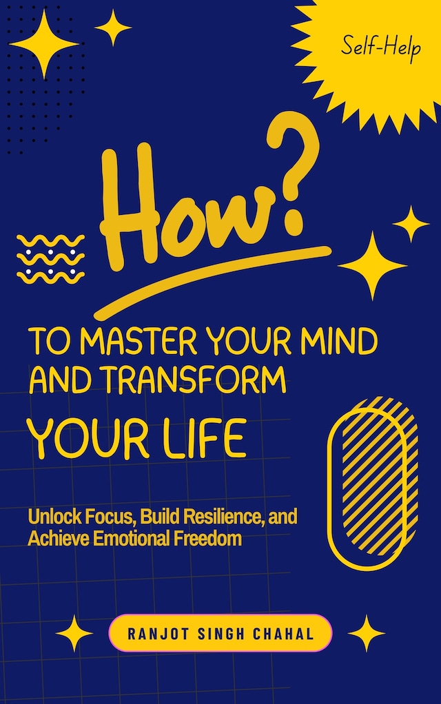 Book cover for How to Master Your Mind and Transform Your Life: Unlock Focus, Build Resilience, and Achieve Emotional Freedom