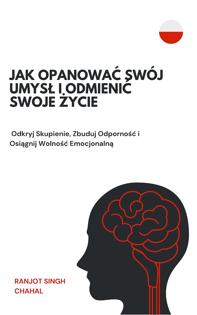 Okładka książki dla Jak Opanować Swój Umysł i Odmienić Swoje Życie: Odkryj Skupienie, Zbuduj Odporność i Osiągnij Wolność Emocjonalną