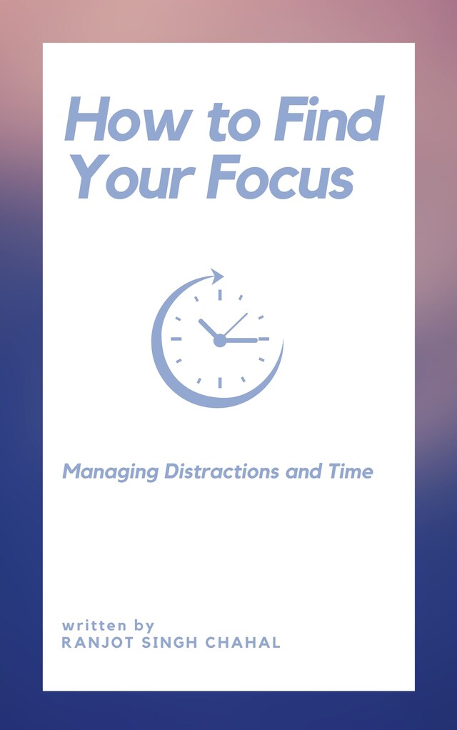 Book cover for How to Find Your Focus: Managing Distractions and Time