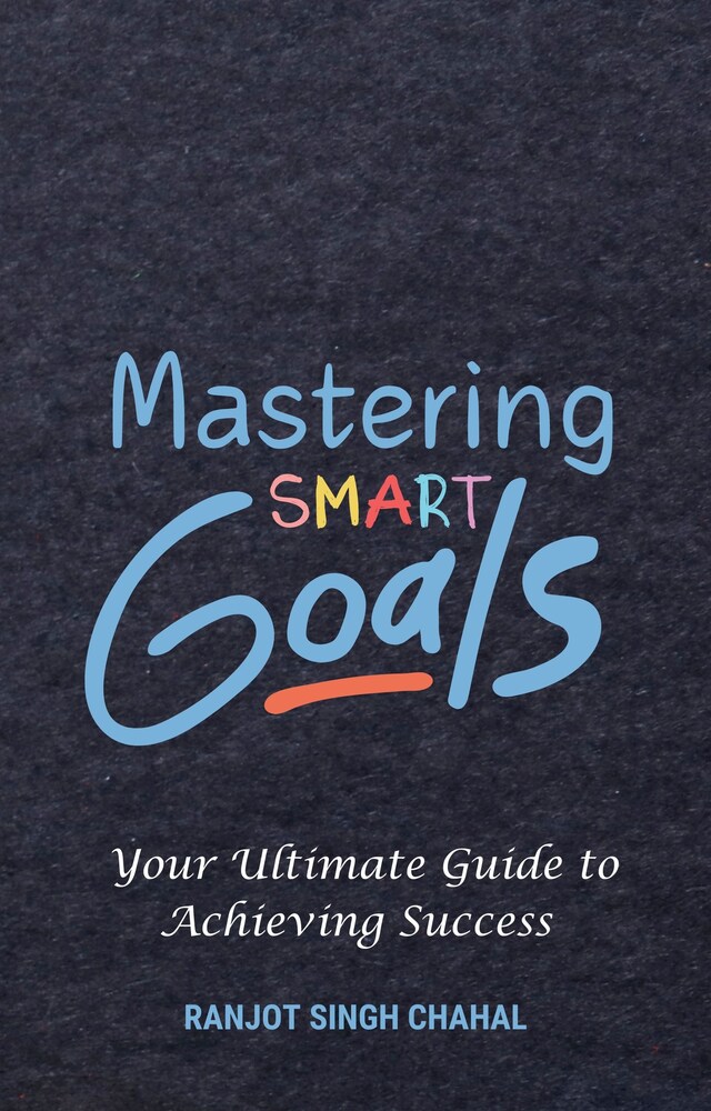 Boekomslag van Mastering SMART Goals: Your Ultimate Guide to Achieving Success