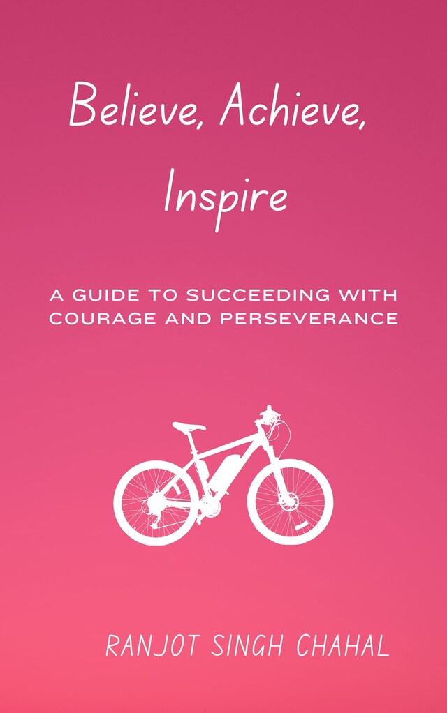 Book cover for Believe, Achieve, Inspire: A Guide to Succeeding with Courage and Perseverance