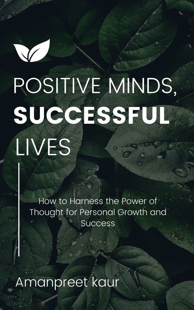 Book cover for Positive Minds, Successful Lives: How to Harness the Power of Thought for Personal Growth and Success