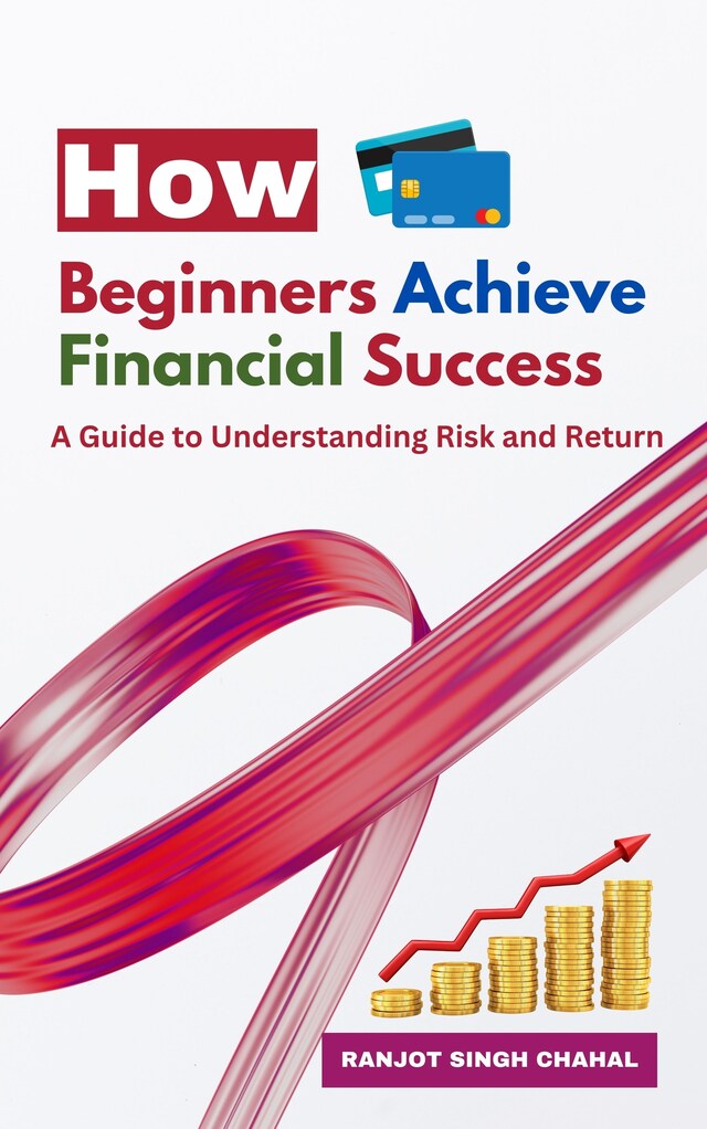 Buchcover für How Beginners Achieve Financial Success: A Guide to Understanding Risk and Return