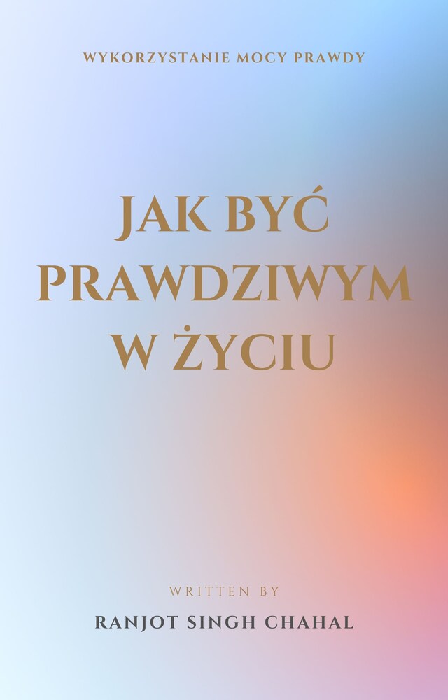 Okładka książki dla Jak być prawdziwym w życiu: Wykorzystanie Mocy Prawdy