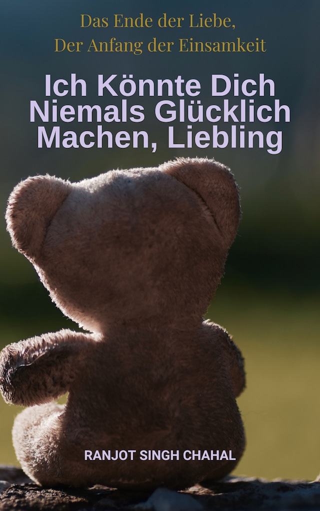 Buchcover für Ich Könnte Dich Niemals Glücklich Machen, Liebling: Das Ende der Liebe, Der Anfang der Einsamkeit