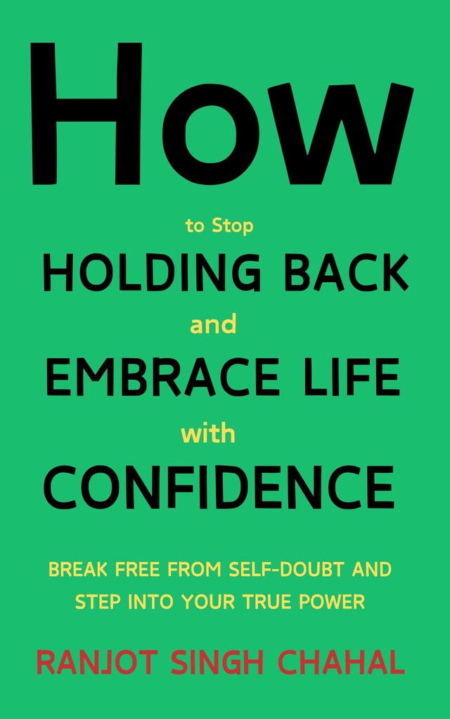 Bogomslag for How to Stop Holding Back and Embrace Life with Confidence: Break Free from Self-Doubt and Step Into Your True Power