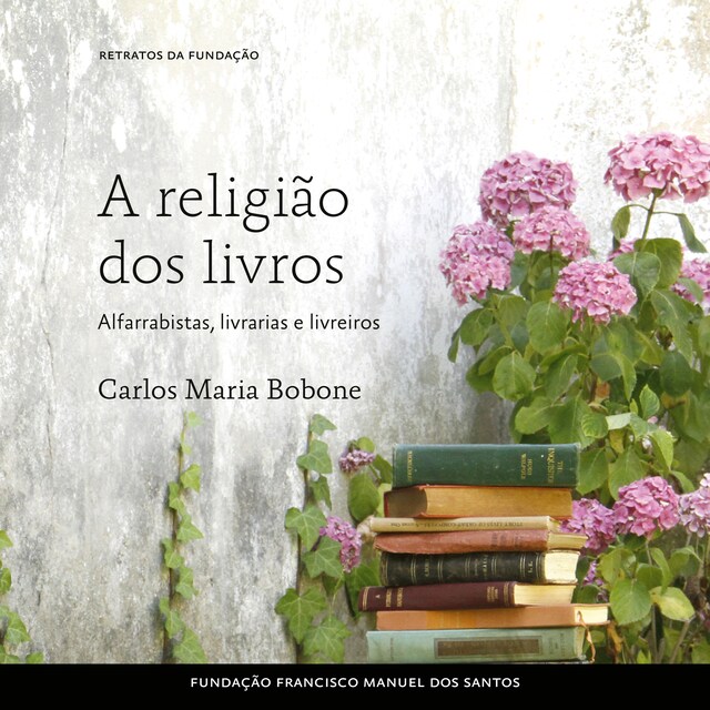 Portada de libro para A Religião dos Livros - Alfarrabistas, Livrarias e Livreiros