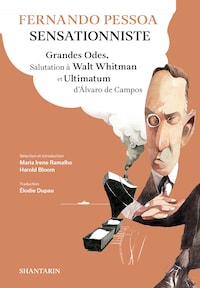 Fernando Pessoa Sensationniste. Grandes Odes, Salutation à Walt Whitman et Ultimatum d'Álvaro de Campos