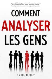 Comment analyser les gens: Apprenez à lire les gens comme un livre avec les secrets de la psychologie noire, la PNL, le langage corporel, l’intelligence émotionnelle et la manipulation avancée.