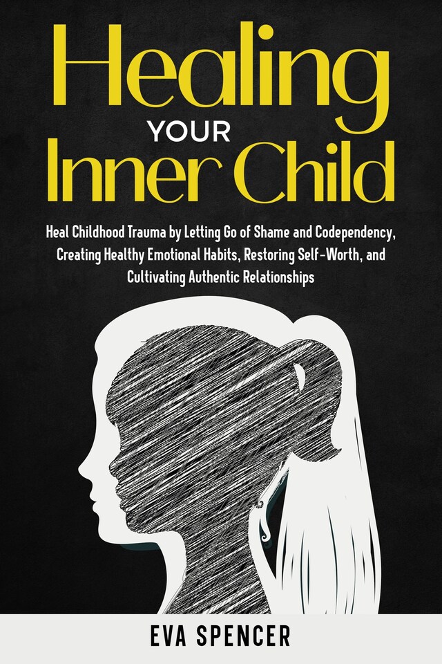 Healing Your Inner Child: Heal Childhood Trauma by Letting Go of Shame ...