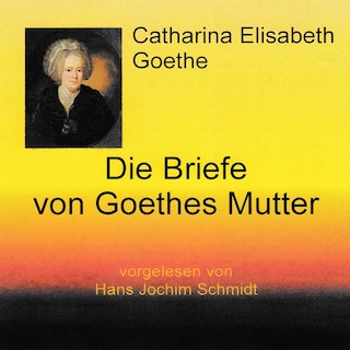 Die Briefe von Goethes Mutter als Hörbuch