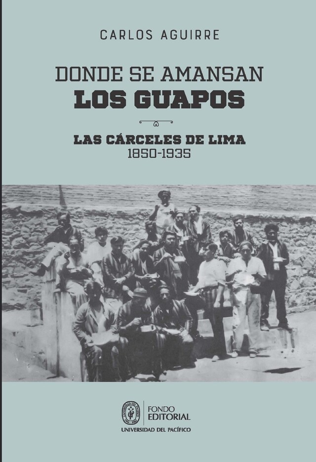 Buchcover für Donde se amansan los guapos: las cárceles de Lima, 1850-1935