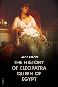 The History of Cleopatra, Queen of Egypt: MAKERS OF HISTORY