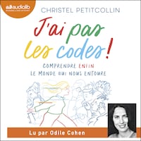 J'ai pas les codes. Comprendre enfin le monde qui nous entoure