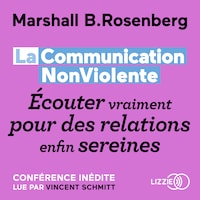 La Communication NonViolente : Écouter vraiment pour des relations enfin sereines