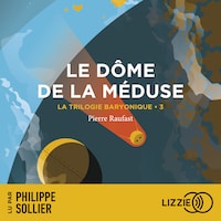 La Trilogie Baryonique - Tome 3 : Le Dôme de la méduse