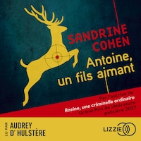 Antoine, un fils aimant - Après Rosine, une criminelle ordinaire, découvrez le nouveau roman de Sandrine Cohen