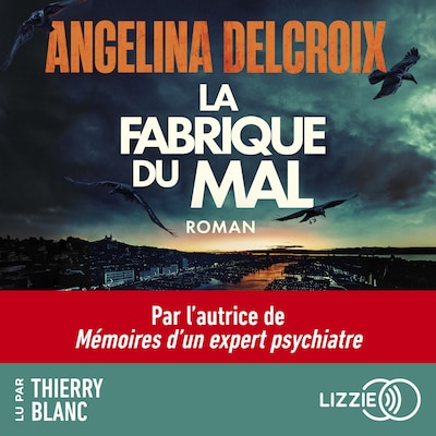 La fabrique du mal - Le nouveau roman policier événement d'Angelina Delcroix, autrice de Mémoires d'un expert psychiatre