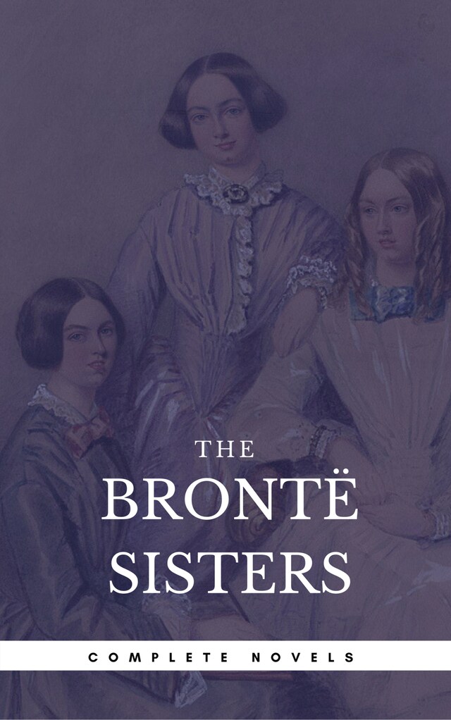 Book cover for The Brontë Sisters: The Complete Novels (Book Center) (The Greatest Writers of All Time)