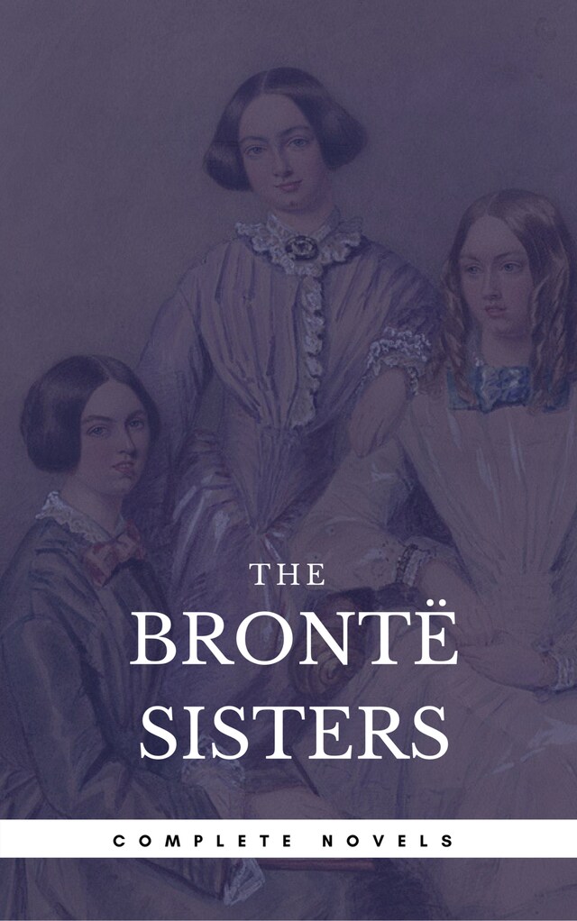 Kirjankansi teokselle The Brontë Sisters: The Complete Novels (Book Center) (The Greatest Writers of All Time)