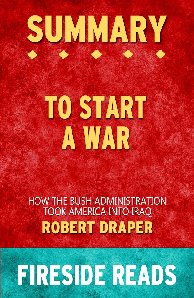 Book cover for To Start a War: How the Bush Administration Took America into Iraq by Robert Draper: Summary by Fireside Reads