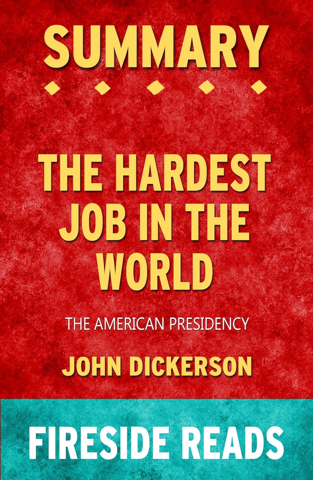 Boekomslag van The Hardest Job in the World: The American Presidency by John Dickerson: Summary by Fireside Reads