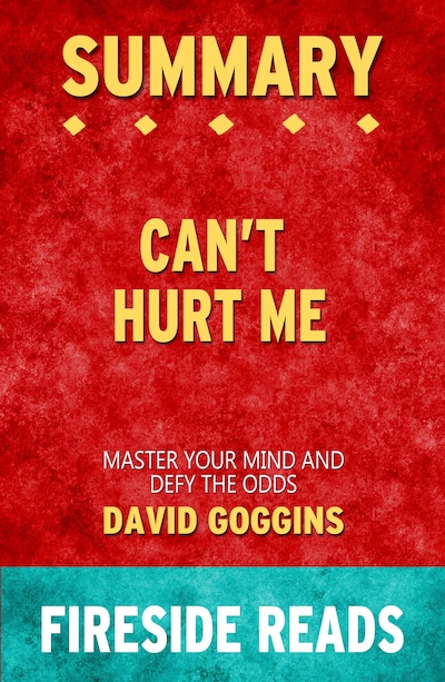 SUMMARY: Can't Hurt Me - Master Your Mind and Defy the Odds by David Goggins