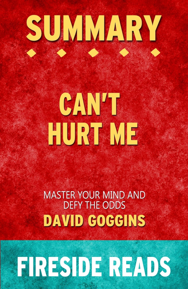 Book cover for Can't Hurt Me: Master Your Mind and Defy the Odds by David Goggins: Summary by Fireside Reads
