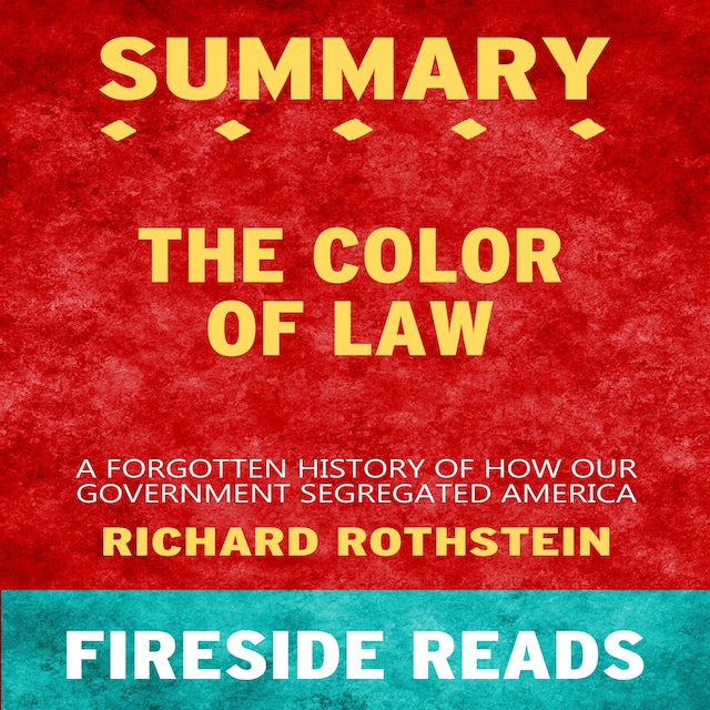 The Color of Law: A Forgotten History of How Our Government Segregated America by Richard Rothstein: Summary by Fireside Reads