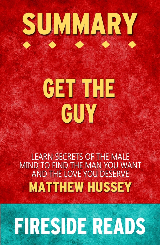 Get the Guy: Learn Secrets of the Male Mind to Find the Man You Want and the Love You Deserve by Matthew Hussey: Summary by Fireside Reads