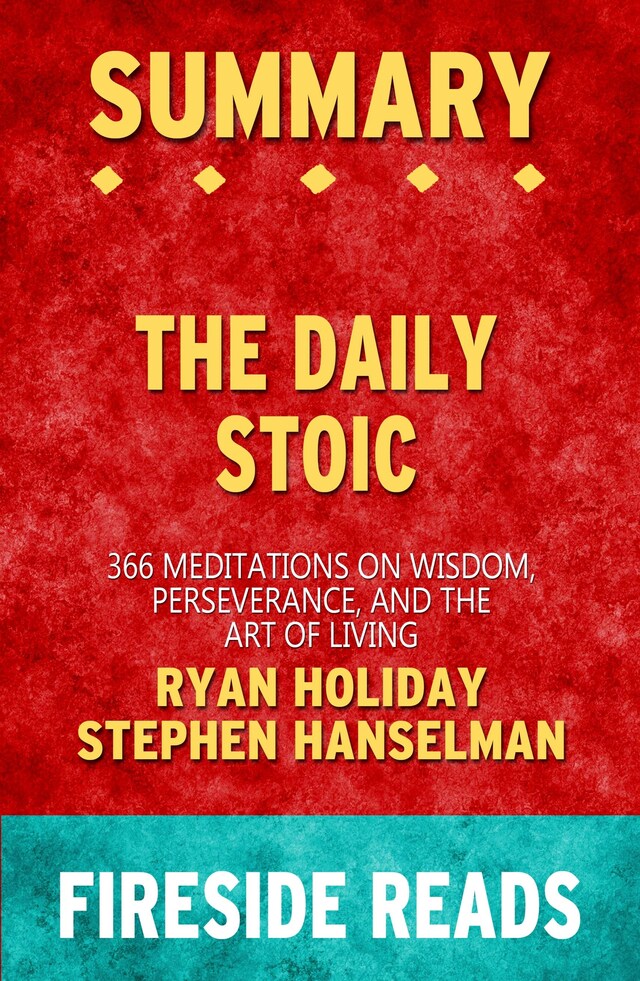 Book cover for The Daily Stoic: 366 Meditations on Wisdom, Perseverance, and the Art of Living by Ryan Holiday and Stephen Hanselman: Summary by Fireside Reads