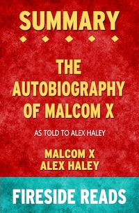 The Autobiography of Malcolm X: As Told to Alex Haley by Malcolm X and Alex Haley: Summary by Fireside Reads