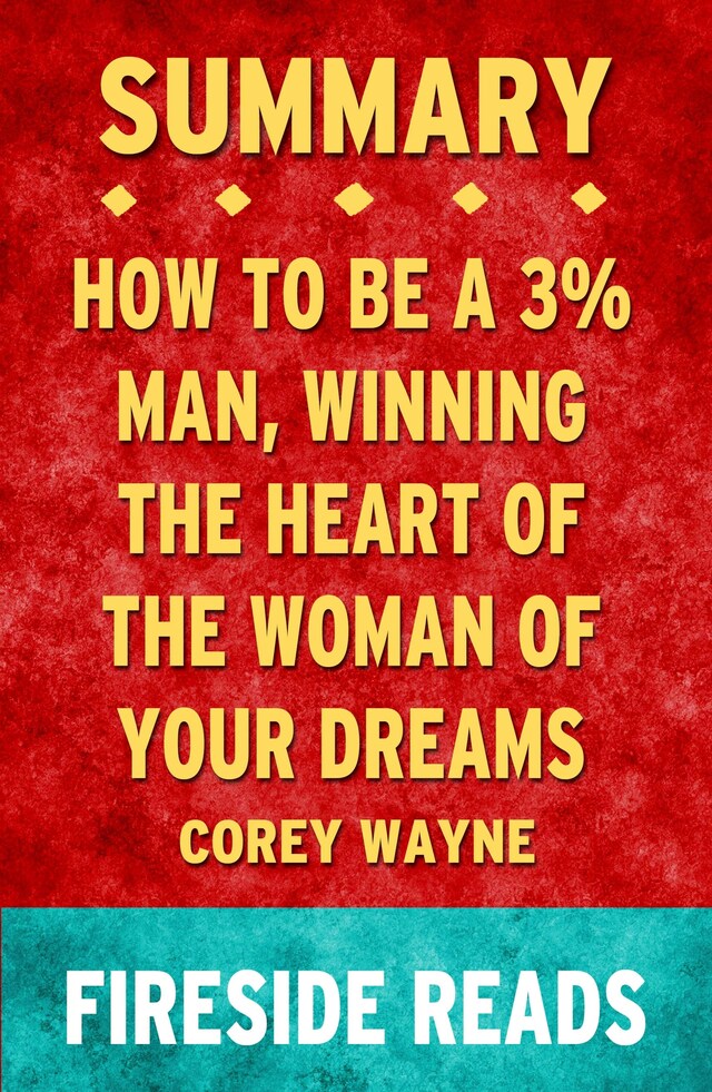 Book cover for How to Be a 3% Man, Winning the Heart of the Woman of Your Dreams by Corey Wayne: Summary by Fireside Reads