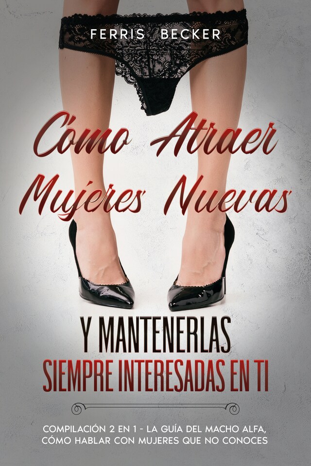 Couverture de livre pour Cómo Atraer Mujeres Nuevas y Mantenerlas Siempre Interesadas en ti