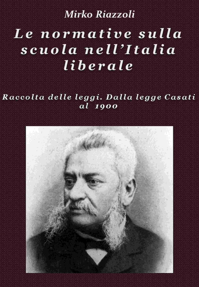 Le normative sulla scuola nell’Italia liberale Raccolta delle leggi. Dalla legge Casati al 1900