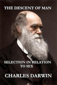 The Descent of Man and Selection in Relation to Sex (The Illustrated, Original Edition, Revised and Augmented)