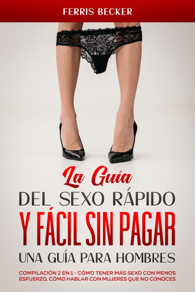 Bokomslag for La Guía del Sexo Rápido y Fácil sin Pagar. Una Guía para Hombres