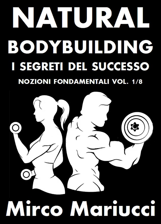 Book cover for Natural Bodybuilding. I Segreti del Successo. Nozioni Fondamentali. Vol. 1/8