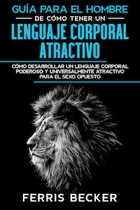Guía para el Hombre de Cómo Tener un Lenguaje Corporal Atractivo