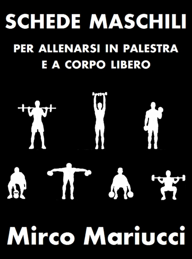 Book cover for Schede maschili per allenarsi in palestra e a corpo libero.