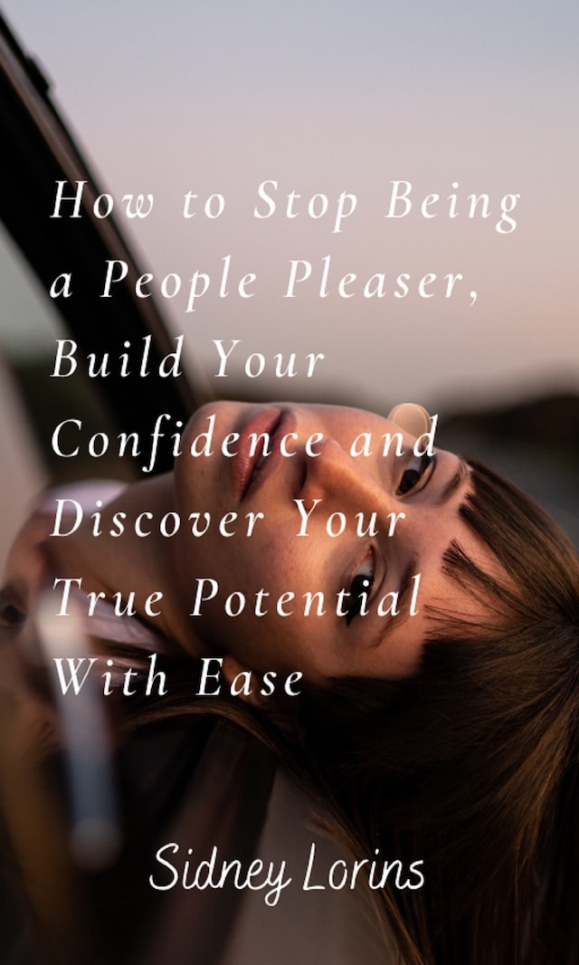 Buchcover für How to Stop Being a People Pleaser; Build Your Confidence and Discover your True Potential with Ease