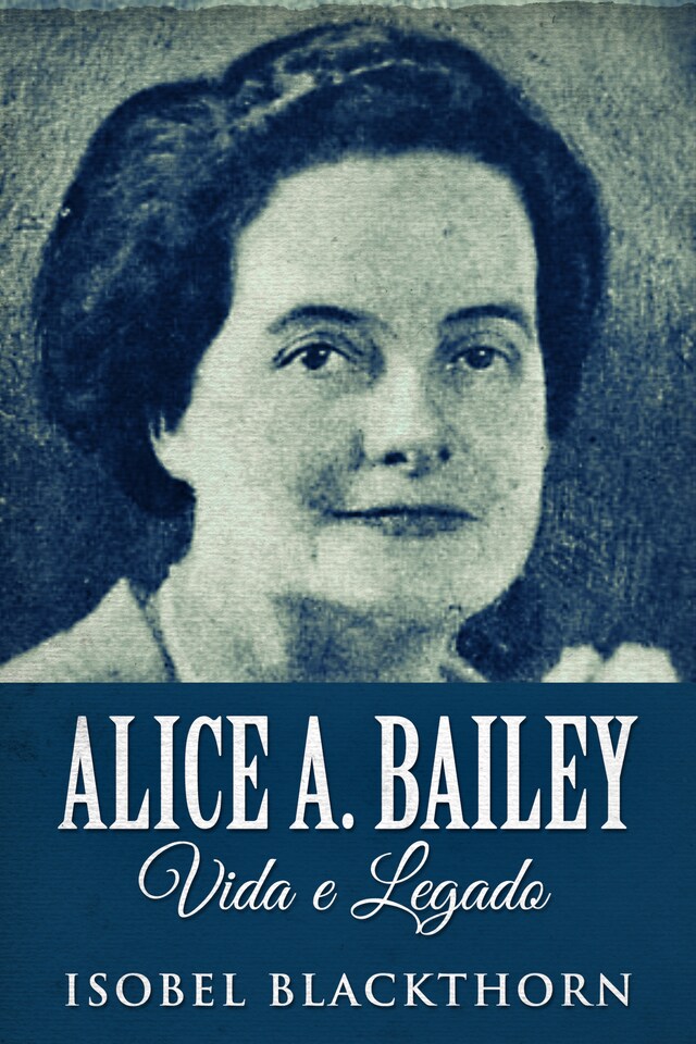 Book cover for Alice A. Bailey, Vida e Legado