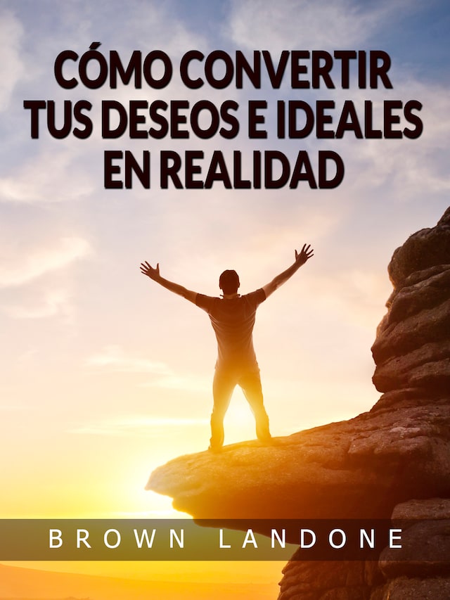 Couverture de livre pour Cómo convertir tus deseos e ideales en realidad (Traducido)